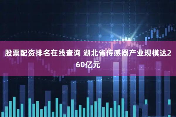 股票配资排名在线查询 湖北省传感器产业规模达260亿元